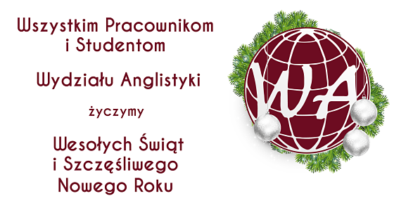 Wszystkim Pracownikom i Studentom Wydziału Anglistyki życzymy Wesołych Świąt i Szczęśliwego Nowego Roku